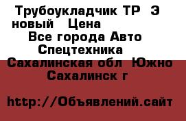 	Трубоукладчик ТР12Э  новый › Цена ­ 8 100 000 - Все города Авто » Спецтехника   . Сахалинская обл.,Южно-Сахалинск г.